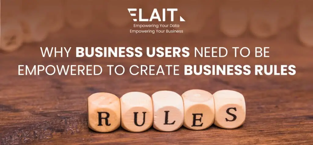 Why Businesses Users Need to Be Empowered to Create Business Rules